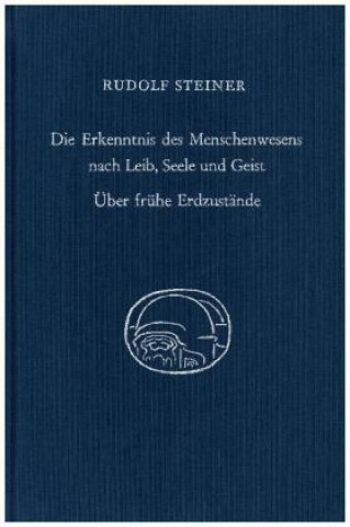 Könyv Die Erkenntnis des Menschenwesens nach Leib, Seele und Geist. Über frühe Erdzustände Rudolf Steiner