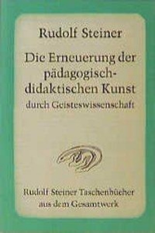 Könyv Die Erneuerung der pädagogisch-didaktischen Kunst durch Geisteswissenschaft Rudolf Steiner