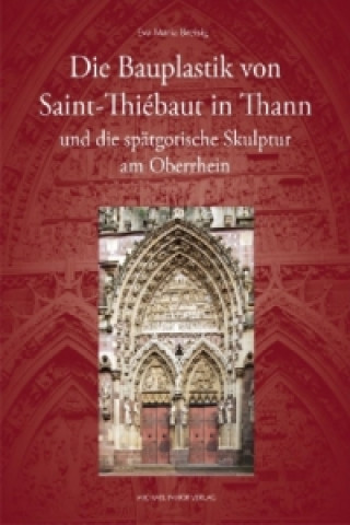 Carte Die Bauplastik von Saint-Thiébaut in Thann und die spätgotische Skulptur am Oberrhein Eva Maria Breisig