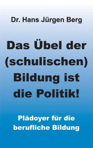 Książka UEbel der (schulischen) Bildung ist die Politik! Dr Hans Jurgen Berg