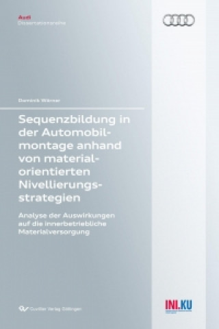 Kniha Sequenzbildung in der Automobilmontage anhand von materialorientierten Nivellierungsstrategien. Analyse der Auswirkungen auf die innerbetriebliche Mat Dominik Wörner