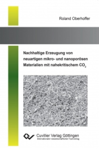 Kniha Nachhaltige Erzeugung von neuartigen mikro- und nanoporösen Materialien mit nahekritischem CO2 Roland Oberhoffer
