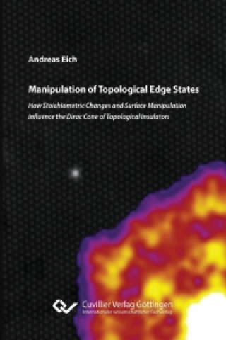 Libro Manipulation of Topological Edge States. How Stoichiometric Changes and Surface Manipulation Influence the Dirac Cone of Topological Insulators Andreas Eich