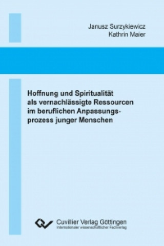 Carte Hoffnung und Spiritualität als vernachlässigte Ressourcen im beruflichen Anpassungsprozess junger Menschen Janusz Surzykiewicz