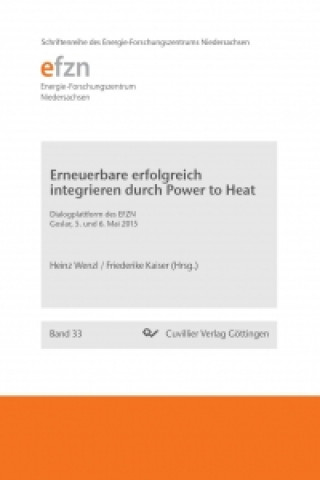 Könyv Erneuerbare erfolgreich integrieren durch Power to Heat. Dialogplattform des EFZN Goslar, 5. und 6. Mai 2015 Heinz Wenzl