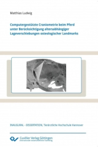 Carte Computergestützte Craniometrie beim Pferd unter Berücksichtigung altersabhängiger Lageverschiebungen osteologischer Landmarks Matthias Ludwig