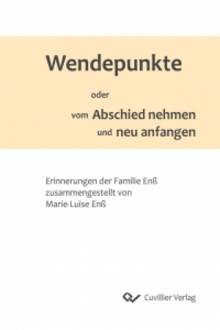 Carte Wendepunkte oder vom Abschied nehmen und neu anfangen. Erinnerungen der Familie Enß Marie-Luise Enß