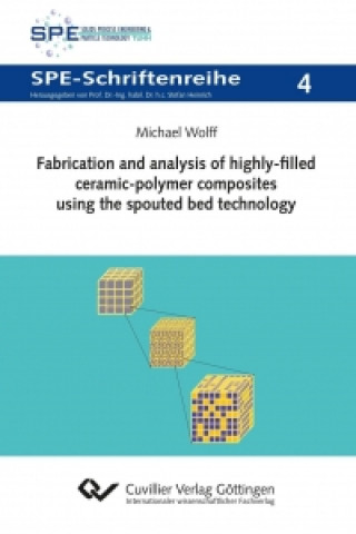 Knjiga Fabrication and analysis of highly-filled ceramic-polymer composites using the spouted bed technology Michael Wolff