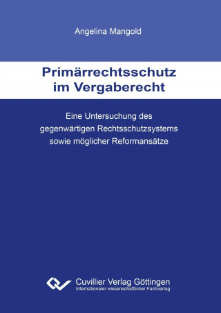 Książka Primärrechtsschutz im Vergaberecht. Eine Untersuchung des gegenwärtigen Rechtsschutzsystems sowie möglicher Reformansätze Angelina Mangold