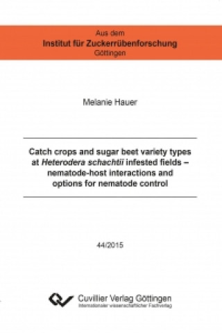 Könyv Catch crops and sugar beet variety types at Heterodera schachtii infested fields ? nematode-host interactions and options for nematode control Melanie Hauer