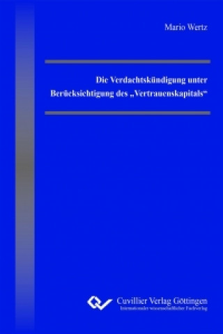 Knjiga Die Verdachtskündigung unter Berücksichtigung des ?Vertrauenskapitals? Mario Wertz