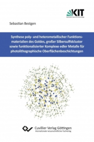 Livre Synthese poly- und heterometallischer Funktionsmaterialien des Goldes, großer Silbersulfidcluster sowie funktionalisierter Komplexe edler Metalle für Sebastian Bestgen