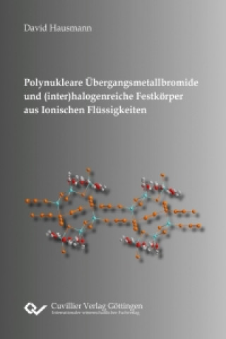Kniha Polynukleare Übergangsmetallbromide und (inter)halogenreiche Festkörper aus Ionischen Flüssigkeiten David Hausmann