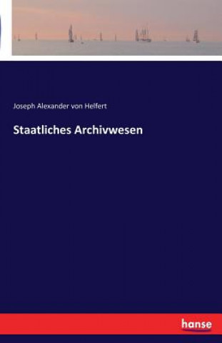 Könyv Staatliches Archivwesen Joseph Alexander Von Helfert