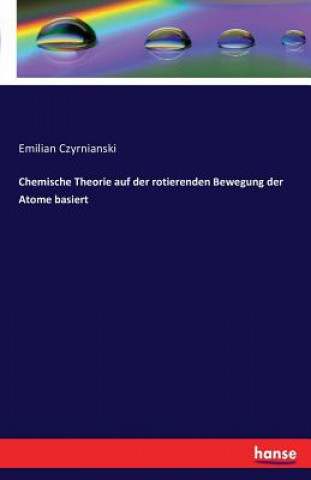 Kniha Chemische Theorie auf der rotierenden Bewegung der Atome basiert Emilian Czyrnianski