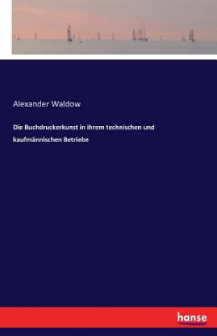 Book Buchdruckerkunst in ihrem technischen und kaufmannischen Betriebe Alexander Waldow