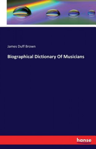 Kniha Biographical Dictionary Of Musicians James Duff Brown