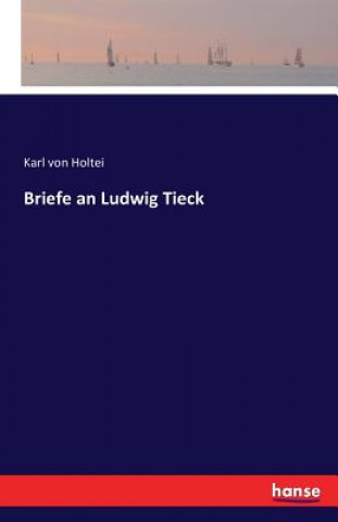Könyv Briefe an Ludwig Tieck Karl Von Holtei