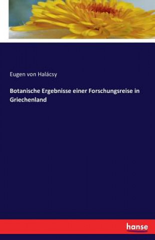 Könyv Botanische Ergebnisse einer Forschungsreise in Griechenland Eugen Von Halacsy