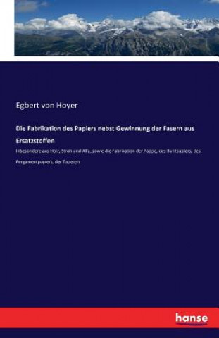 Książka Fabrikation des Papiers nebst Gewinnung der Fasern aus Ersatzstoffen Egbert Von Hoyer