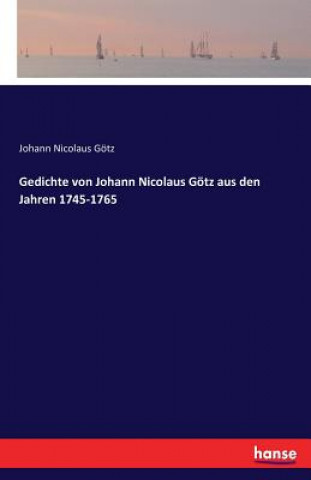 Kniha Gedichte von Johann Nicolaus Goetz aus den Jahren 1745-1765 Johann Nicolaus Gotz