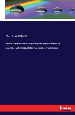 Βιβλίο sich selbst informirende Clavierspieler, oder deutlicher und grundlicher Unterricht zur Selbst-Information im Generalbass M J F Wideburg