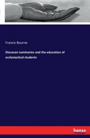 Kniha Diocesan seminaries and the education of ecclesiastical students Francis Bourne