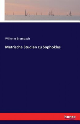 Kniha Metrische Studien zu Sophokles Wilhelm Brambach