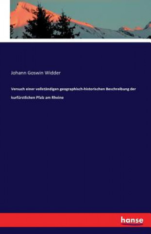 Kniha Versuch einer vollstandigen geographisch-historischen Beschreibung der kurfurstlichen Pfalz am Rheine Johann Goswin Widder