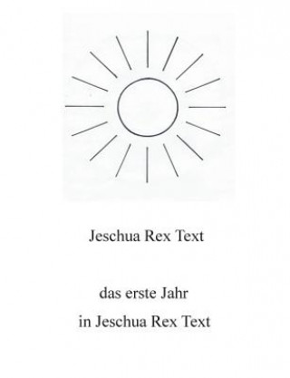 Buch erste Jahr in Jeschua Rex Text Jeschua Rex Text