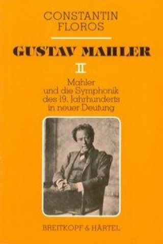 Könyv Gustav Mahler / Mahler und die Symphonik des 19. Jahrhunderts in neuer Deutung. Zur Grundlegung einer zeitgemässen musikalischen Exegetik Constantin Floros