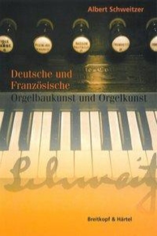 Könyv Deutsche und französische Orgelbaukunst und Orgelkunst Albert Schweitzer