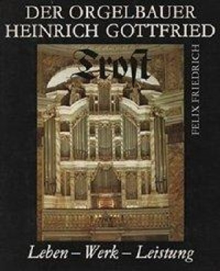 Kniha Der Orgelbauer Heinrich Gottfried Trost Felix Friedrich
