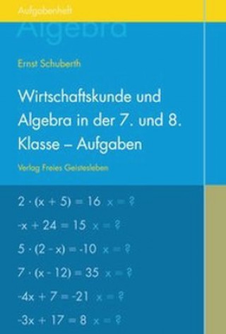 Kniha Wirtschaftskunde und Algebra in der 7. und 8. Klasse an Waldorfschulen. Aufgabenheft Ernst Schuberth