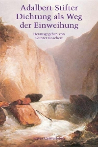 Kniha Adalbert Stifter - Dichtung als Weg der Einweihung Günter Röschert