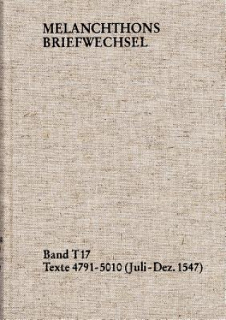 Carte Melanchthons Briefwechsel / T=Edition. Band T 17: Texte 4791-5010 (Juli-Dezember 1547) Philipp Melanchthon