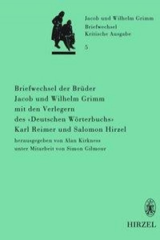 Kniha Briefwechsel der Brüder Jacob und Wilhelm Grimm mit den Verlegern des "Deutschen Wörterbuchs" Karl Reimer und Salomon Hirzel Alan Kirkness