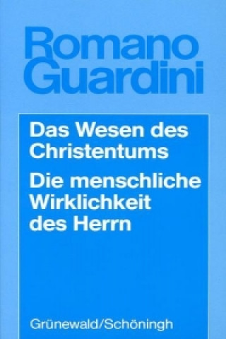 Könyv Werke / Das Wesen des Christentums /Die menschliche Wirklichkeit des Herrn Romano Guardini