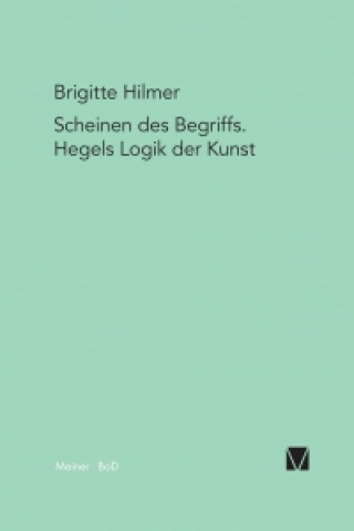 Könyv Scheinen des Begriffs. Hegels Logik der Kunst Brigitte Hilmer