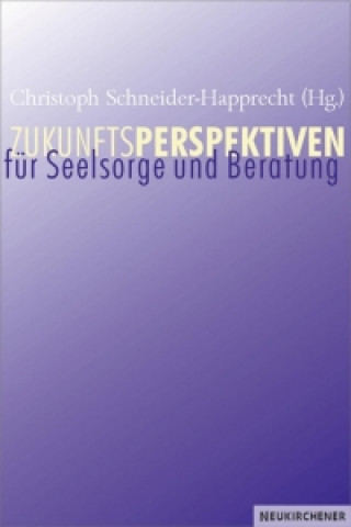 Kniha Zukunftsperspektiven fur Seelsorge und Beratung Christoph Schneider-Harpprecht