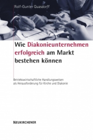 Kniha Wie Diakonieunternehmen erfolgreich am Markt bestehen konnen Rolf-Gunter Quasdorff