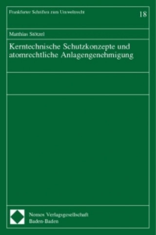 Książka Kerntechnische Schutzkonzepte und atomrechtliche Anlagengenehmigung Matthias Stötzel