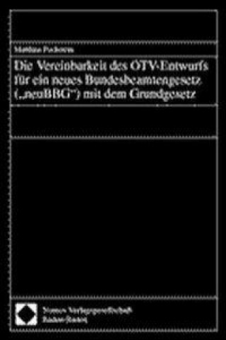 Könyv Die Vereinbarkeit des ÖTV-Entwurfs für ein neues Bundesbeamtengesetz ('neuBBG') mit dem Grundgesetz Matthias Pechstein