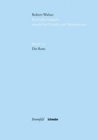 Könyv Kritische Robert Walser-Ausgabe (KWA) Kritische Ausgabe sämtlicher Drucke und Manuskripte / Die Rose Walser Robert