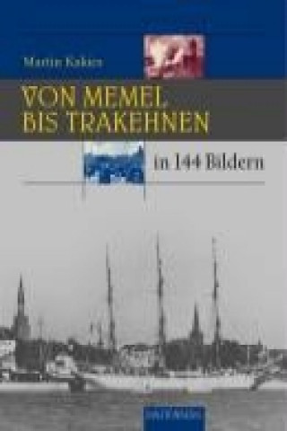 Könyv Von Memel bis Trakehnen in 144 Bildern Martin Kakies