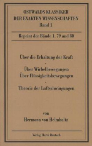 Kniha Über die Erhaltung der Kraft /Über Wirbelbewegungen /Über discontinuirliche Flüssigkeitsbewegungen /Theorie der Luftschwingungen in Röhren mit offenen Hermann von Helmholtz