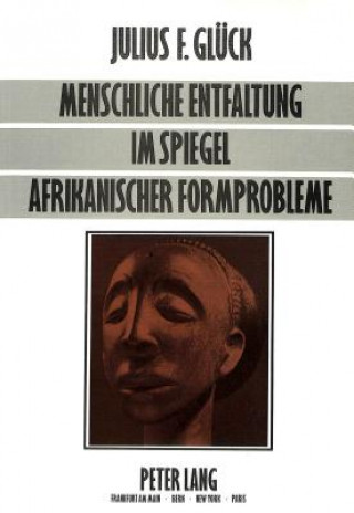 Könyv Menschliche Entfaltung im Spiegel afrikanischer Formprobleme Julius F. Glück