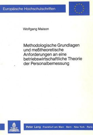 Carte Methodologische Grundlagen und messtheoretische Anforderungen an eine betriebswirtschaftliche Theorie der Personalbemessung Wolfgang Maison