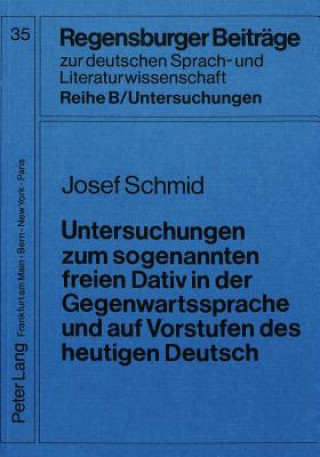 Kniha Untersuchungen zum sogenannten freien Dativ in der Gegenwartssprache und auf Vorstufen des heutigen Deutsch Josef Schmid