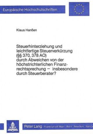 Könyv Steuerhinterziehung und leichtfertige Steuerverkuerzung ( 370, 378 AO) durch Abweichen von der hoechstrichterlichen Finanzrechtsprechung - insbesonder Klaus Hanßen
